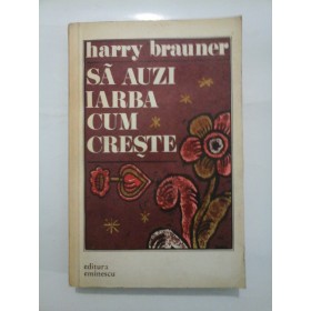 SA  AUZI  IARBA  CUM  CRESTE - Harry  Brauner * Cu dedicatia autorului pentru Florina Cercel
